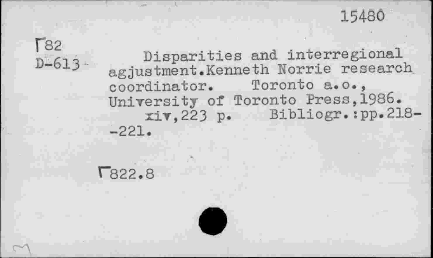 ﻿15480
r*82
D-613-
Disparities and interregional agjustment.Kenneth Norrie research coordinator. Toronto a.o., University of Toronto Press,1986.
xiv,223 p. Bibliogr.:pp.218--221.
V822.8